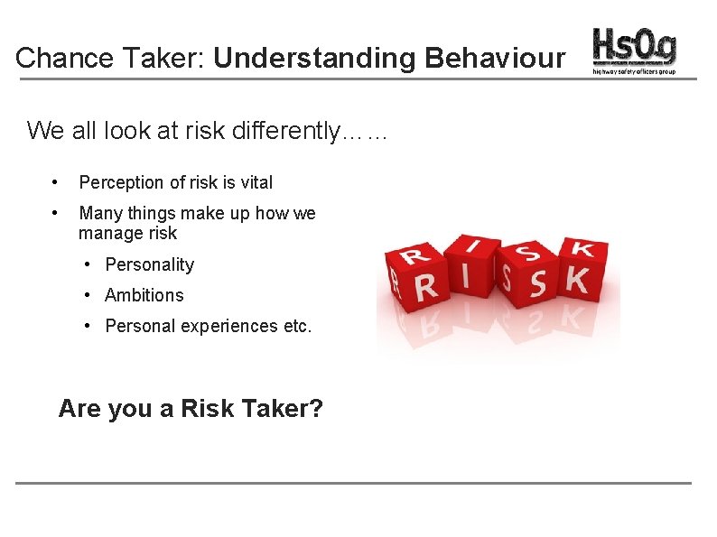 Chance Taker: Understanding Behaviour We all look at risk differently…… • Perception of risk