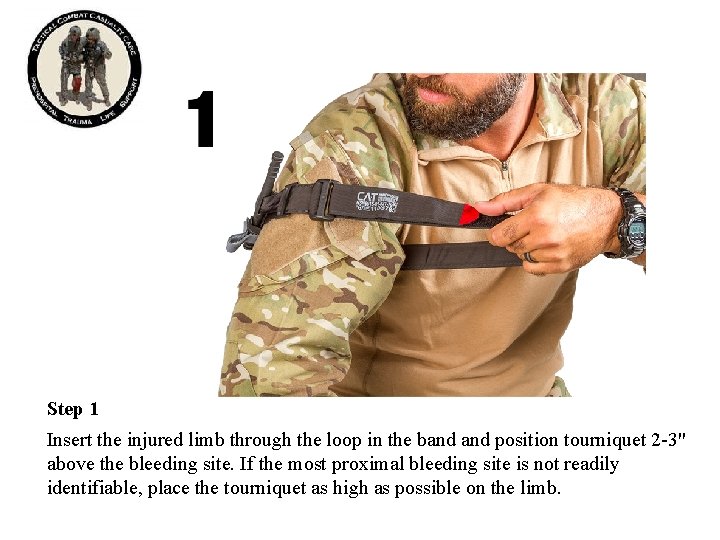 Step 1 Insert the injured limb through the loop in the band position tourniquet Step 1 Insert the injured limb through the loop in the band position tourniquet
