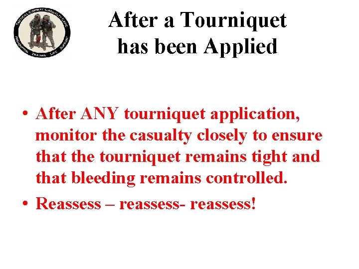 After a Tourniquet has been Applied • After ANY tourniquet application, monitor the casualty After a Tourniquet has been Applied • After ANY tourniquet application, monitor the casualty