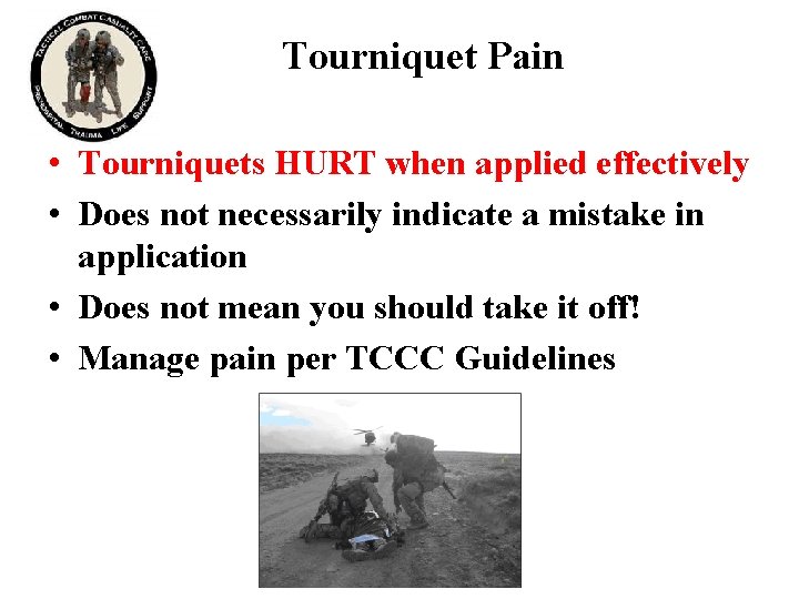 Tourniquet Pain • Tourniquets HURT when applied effectively • Does not necessarily indicate a Tourniquet Pain • Tourniquets HURT when applied effectively • Does not necessarily indicate a