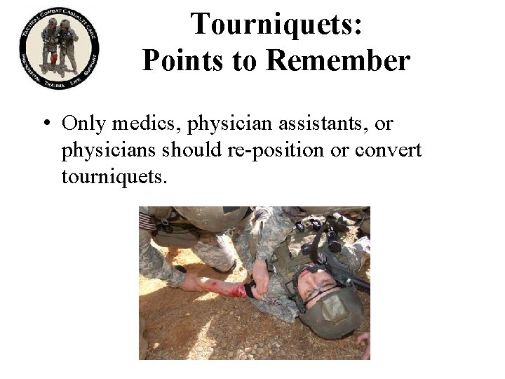 Tourniquets: Points to Remember • Only medics, physician assistants, or physicians should re-position or Tourniquets: Points to Remember • Only medics, physician assistants, or physicians should re-position or