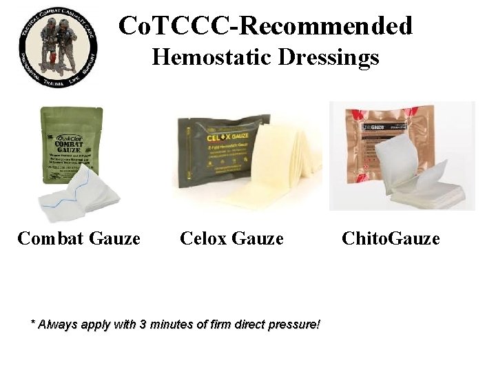 Co. TCCC-Recommended Hemostatic Dressings Combat Gauze Celox Gauze * Always apply with 3 minutes Co. TCCC-Recommended Hemostatic Dressings Combat Gauze Celox Gauze * Always apply with 3 minutes