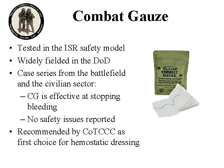 Combat Gauze • Tested in the ISR safety model • Widely fielded in the Combat Gauze • Tested in the ISR safety model • Widely fielded in the