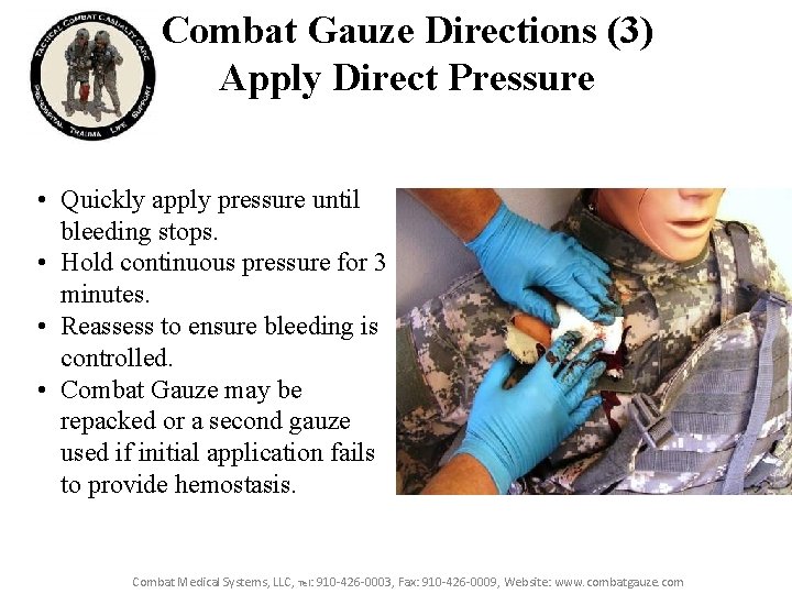 Combat Gauze Directions (3) Apply Direct Pressure • Quickly apply pressure until bleeding stops. Combat Gauze Directions (3) Apply Direct Pressure • Quickly apply pressure until bleeding stops.