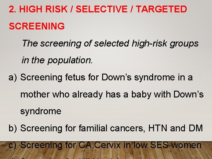 2. HIGH RISK / SELECTIVE / TARGETED SCREENING The screening of selected high-risk groups