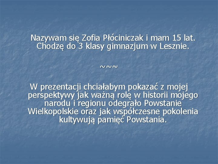 Nazywam się Zofia Płóciniczak i mam 15 lat. Chodzę do 3 klasy gimnazjum w