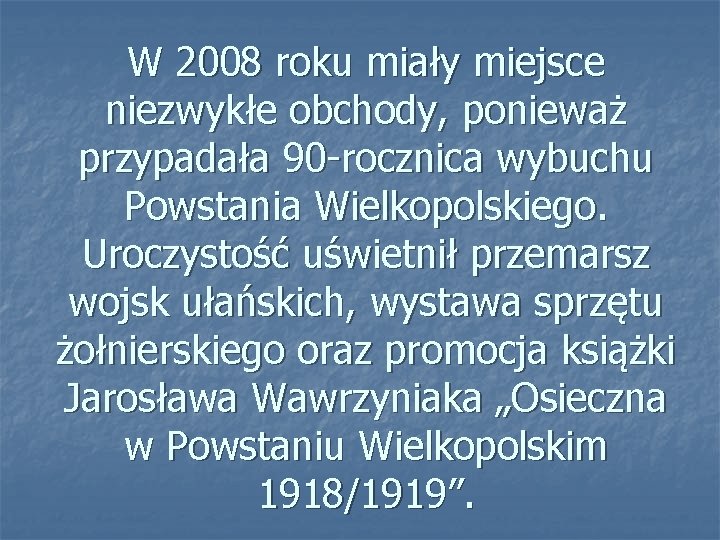 W 2008 roku miały miejsce niezwykłe obchody, ponieważ przypadała 90 -rocznica wybuchu Powstania Wielkopolskiego.