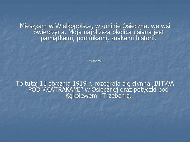 Mieszkam w Wielkopolsce, w gminie Osieczna, we wsi Świerczyna. Moja najbliższa okolica usiana jest