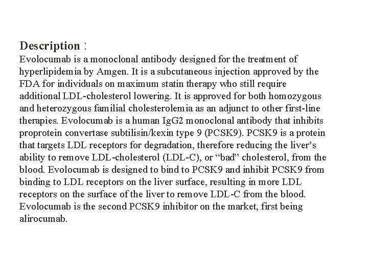 Description : Evolocumab is a monoclonal antibody designed for the treatment of hyperlipidemia by