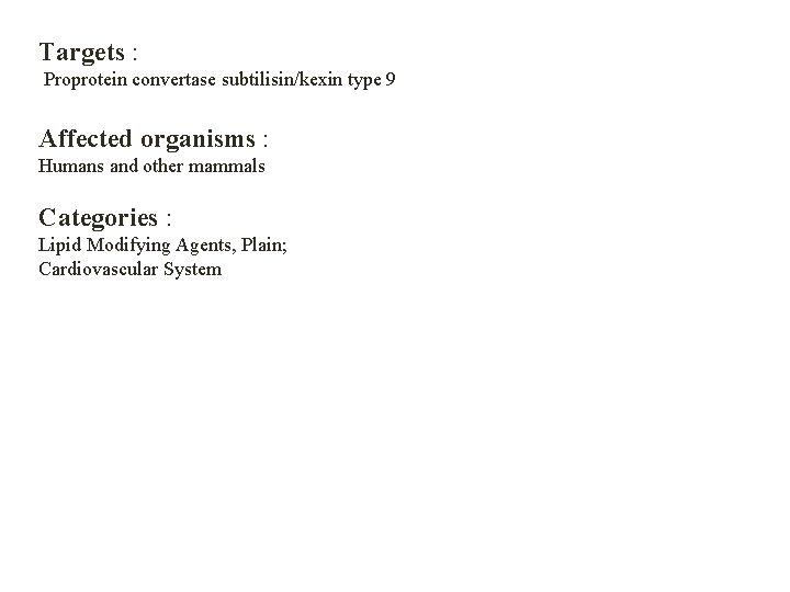 Targets : Proprotein convertase subtilisin/kexin type 9 Affected organisms : Humans and other mammals