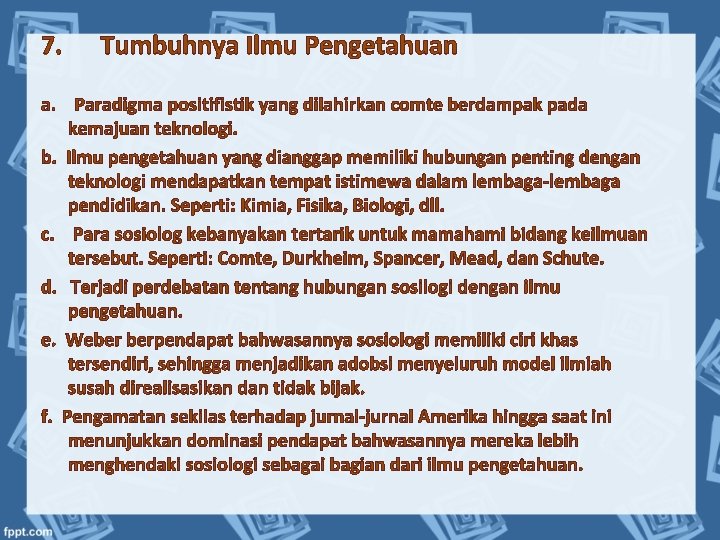 7. Tumbuhnya Ilmu Pengetahuan a. Paradigma positifistik yang dilahirkan comte berdampak pada kemajuan teknologi.