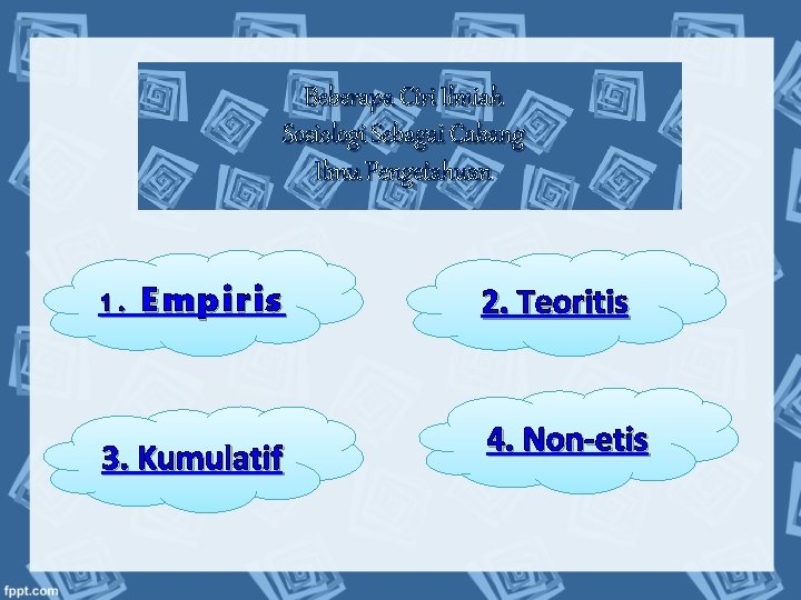 Beberapa Ciri Ilmiah Sosiologi Sebagai Cabang Ilmu Pengetahuan 1. Empiris 3. Kumulatif 2. Teoritis