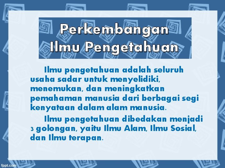 Perkembangan Ilmu Pengetahuan Ilmu pengetahuan adalah seluruh usaha sadar untuk menyelidiki, menemukan, dan meningkatkan