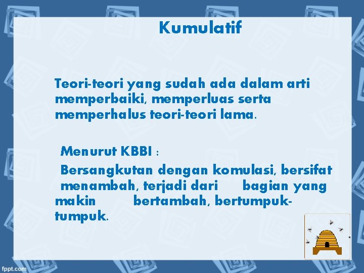 Kumulatif Teori-teori yang sudah ada dalam arti memperbaiki, memperluas serta memperhalus teori-teori lama. Menurut