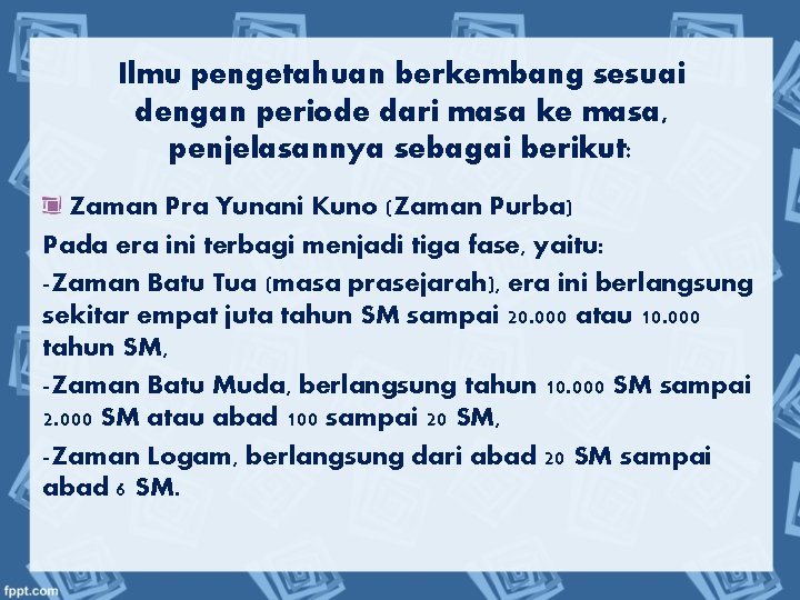 Ilmu pengetahuan berkembang sesuai dengan periode dari masa ke masa, penjelasannya sebagai berikut: Zaman