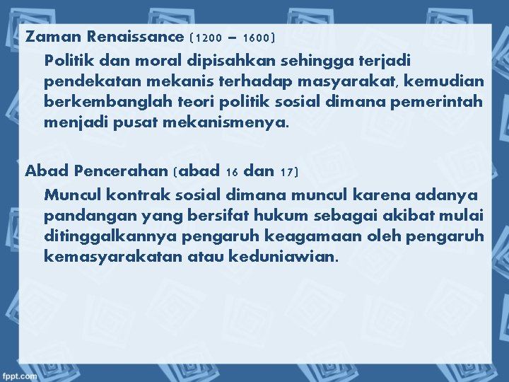 Zaman Renaissance (1200 – 1600) Politik dan moral dipisahkan sehingga terjadi pendekatan mekanis terhadap