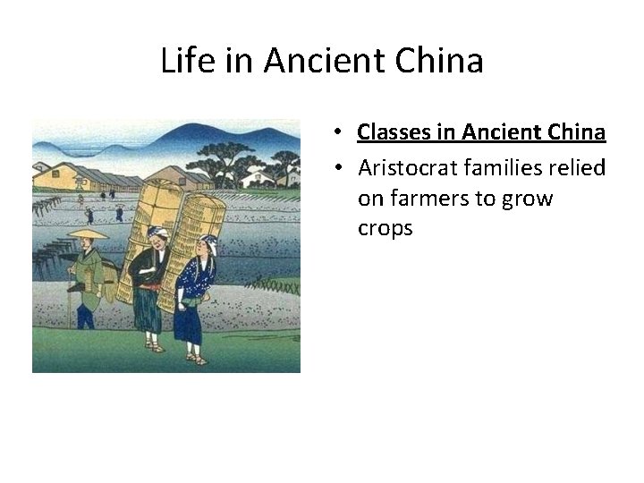 Life in Ancient China • Classes in Ancient China • Aristocrat families relied on