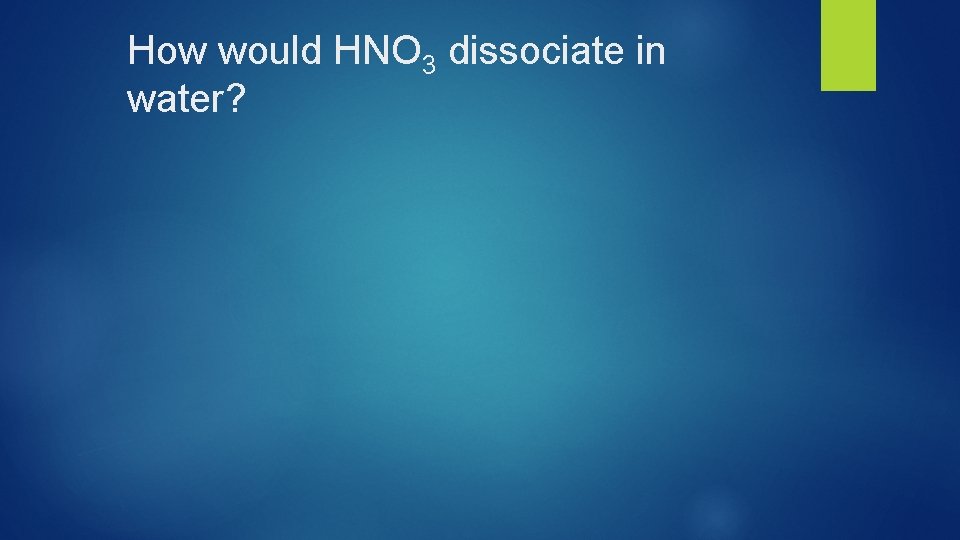 How would HNO 3 dissociate in water? 