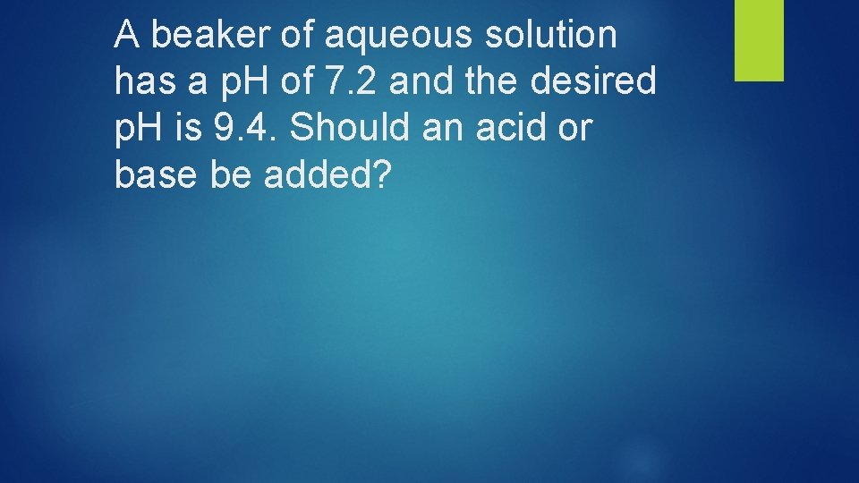 A beaker of aqueous solution has a p. H of 7. 2 and the