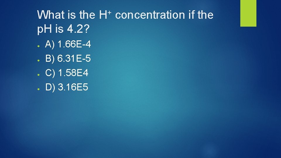 What is the H+ concentration if the p. H is 4. 2? ● A)