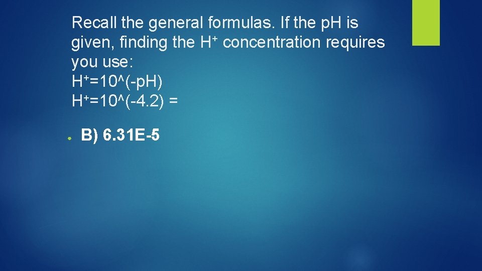 Recall the general formulas. If the p. H is given, finding the H+ concentration