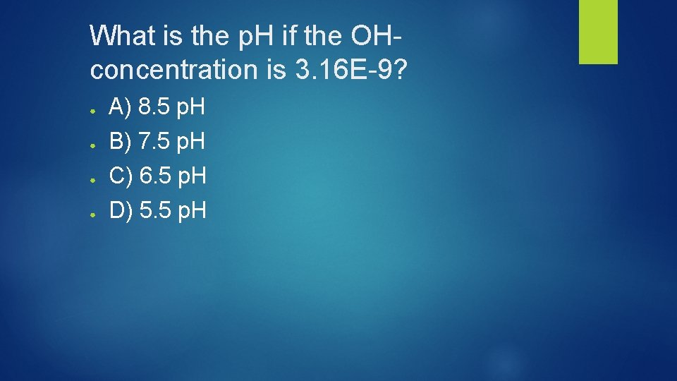 What is the p. H if the OHconcentration is 3. 16 E-9? ● A)