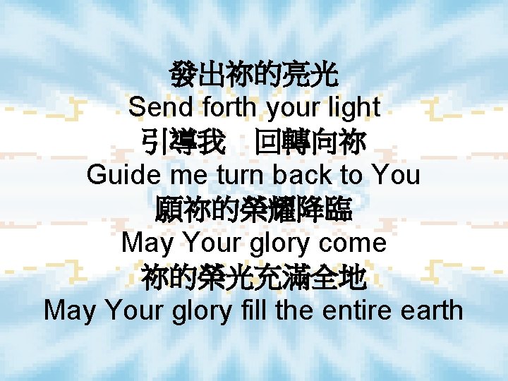 發出祢的亮光 Send forth your light 引導我　回轉向祢 Guide me turn back to You 願祢的榮耀降臨 May