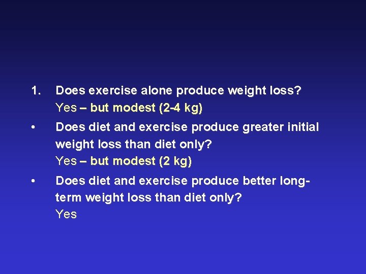 1. Does exercise alone produce weight loss? Yes – but modest (2 -4 kg)