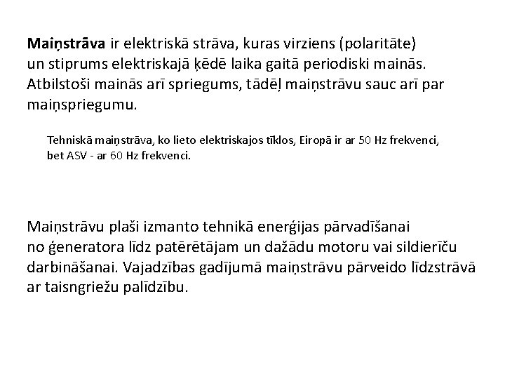 Maiņstrāva ir elektriskā strāva, kuras virziens (polaritāte) un stiprums elektriskajā ķēdē laika gaitā periodiski