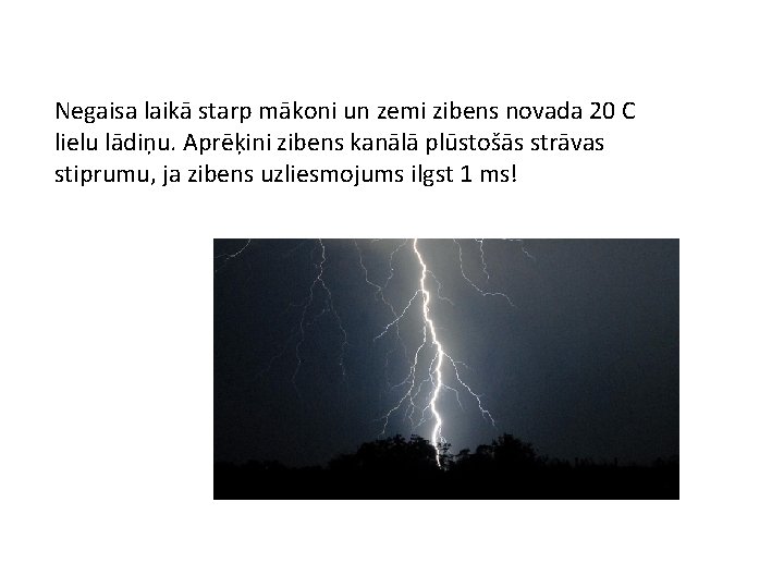 Negaisa laikā starp mākoni un zemi zibens novada 20 C lielu lādiņu. Aprēķini zibens