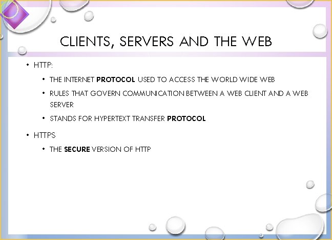 CLIENTS, SERVERS AND THE WEB • HTTP: • THE INTERNET PROTOCOL USED TO ACCESS