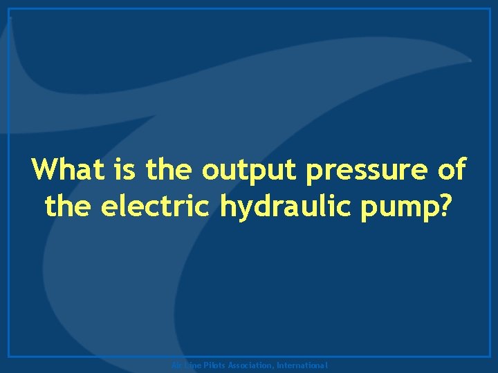 What is the output pressure of the electric hydraulic pump? Air Line Pilots Association,