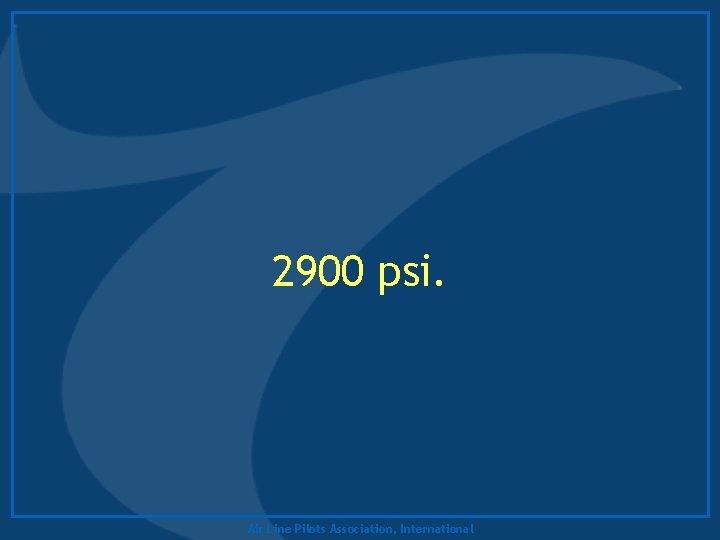 2900 psi. Air Line Pilots Association, International 