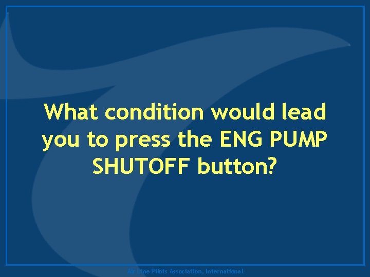 What condition would lead you to press the ENG PUMP SHUTOFF button? Air Line