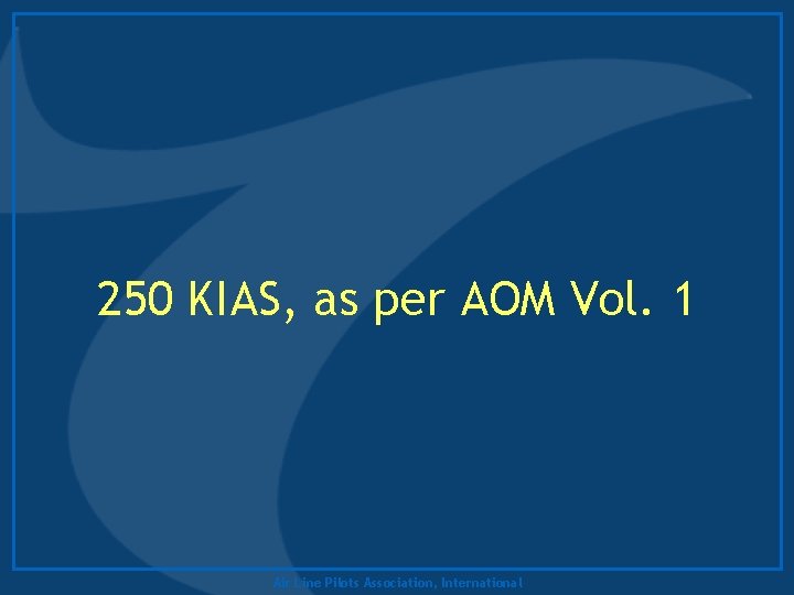 250 KIAS, as per AOM Vol. 1 Air Line Pilots Association, International 