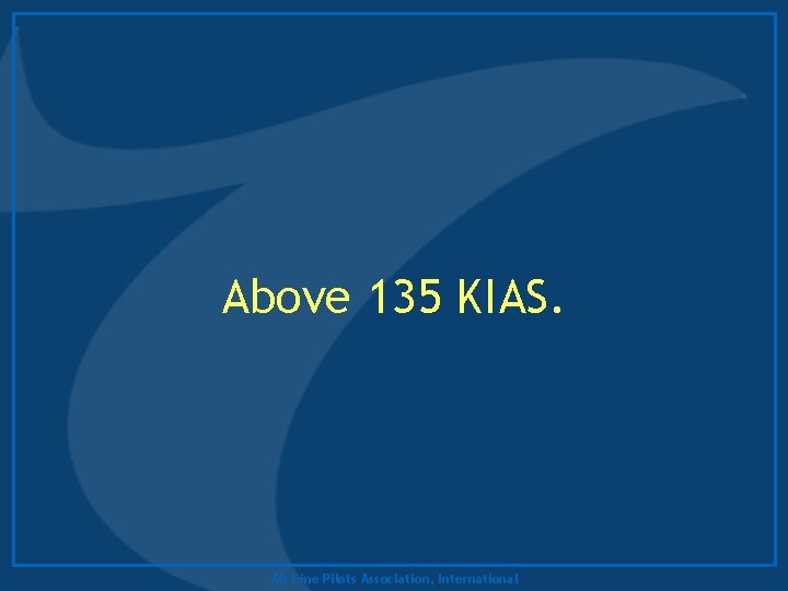 Above 135 KIAS. Air Line Pilots Association, International 