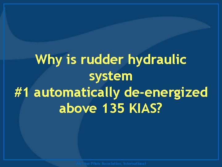 Why is rudder hydraulic system #1 automatically de-energized above 135 KIAS? Air Line Pilots