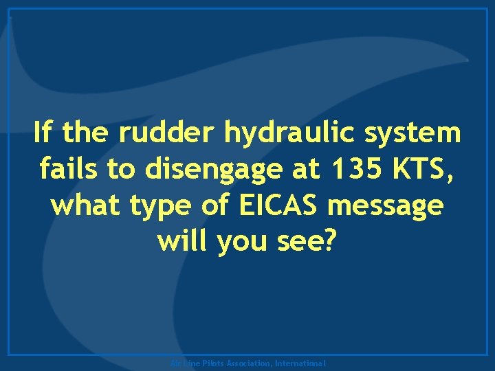 If the rudder hydraulic system fails to disengage at 135 KTS, what type of