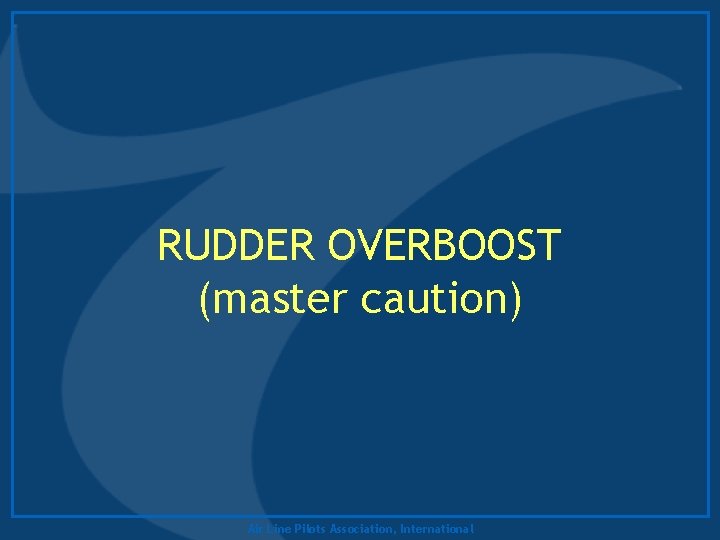 RUDDER OVERBOOST (master caution) Air Line Pilots Association, International 