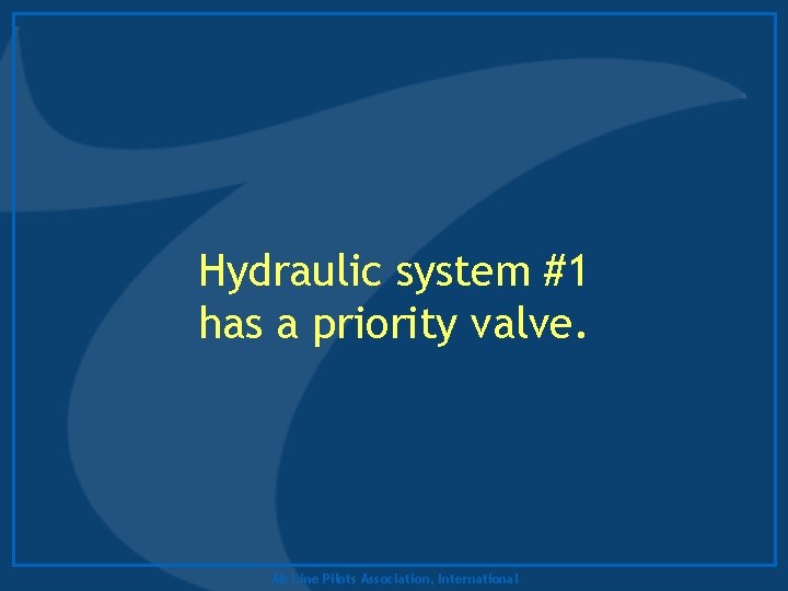 Hydraulic system #1 has a priority valve. Air Line Pilots Association, International 