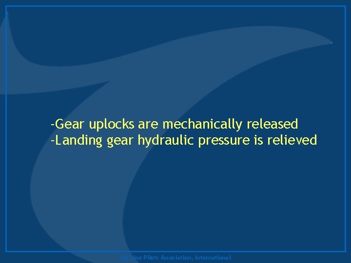 -Gear uplocks are mechanically released -Landing gear hydraulic pressure is relieved Air Line Pilots