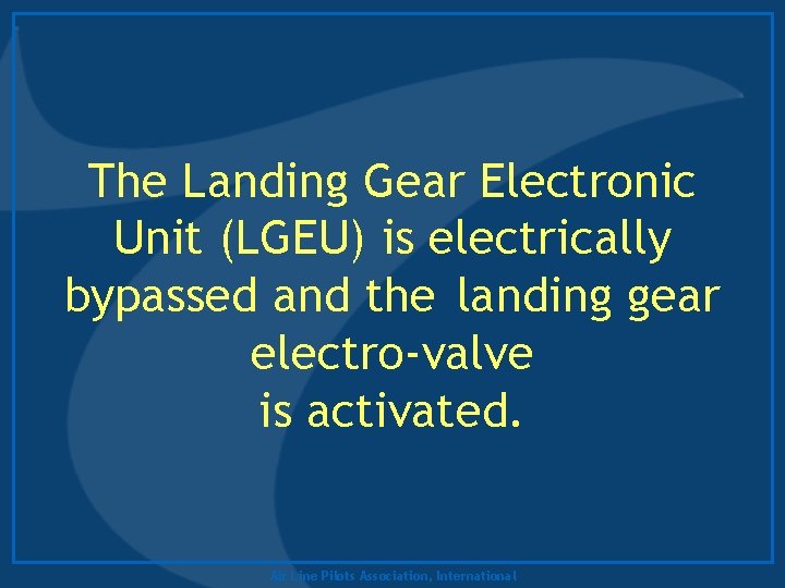 The Landing Gear Electronic Unit (LGEU) is electrically bypassed and the landing gear electro-valve