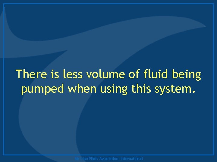 There is less volume of fluid being pumped when using this system. Air Line