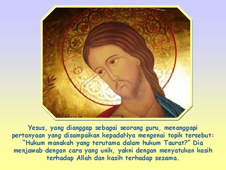 Yesus, yang dianggap sebagai seorang guru, menanggapi pertanyaan yang disampaikan kepada. Nya mengenai topik