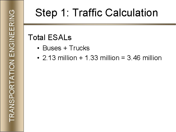 Step 1: Traffic Calculation Total ESALs • Buses + Trucks • 2. 13 million
