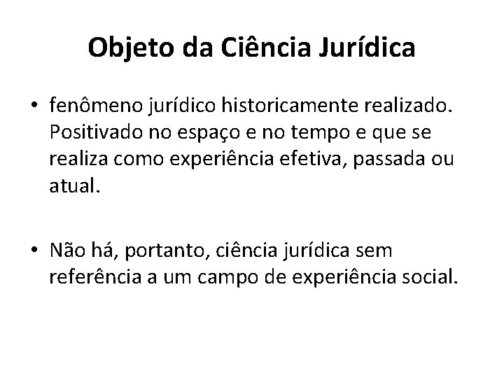 Objeto da Ciência Jurídica • fenômeno jurídico historicamente realizado. Positivado no espaço e no