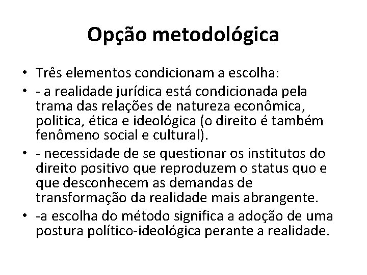 Opção metodológica • Três elementos condicionam a escolha: • - a realidade jurídica está