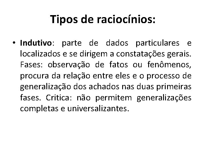 Tipos de raciocínios: • Indutivo: parte de dados particulares e localizados e se dirigem