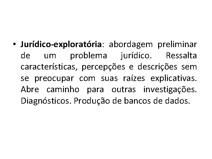  • Jurídico-exploratória: abordagem preliminar de um problema jurídico. Ressalta características, percepções e descrições