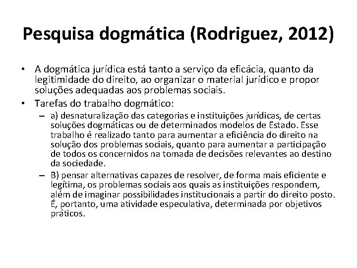 Pesquisa dogmática (Rodriguez, 2012) • A dogmática jurídica está tanto a serviço da eficácia,